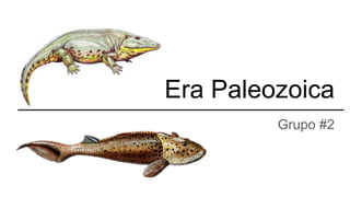 Era Paleozoica
Grupo #2
 