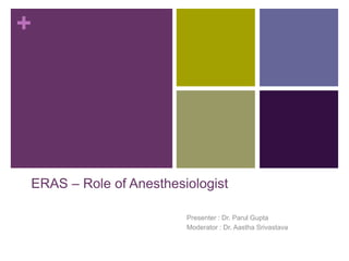 +
ERAS – Role of Anesthesiologist
Presenter : Dr. Parul Gupta
Moderator : Dr. Aastha Srivastava
 