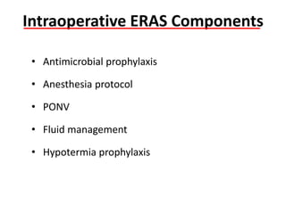 Intraoperative ERAS Components
• Antimicrobial prophylaxis
• Anesthesia protocol
• PONV
• Fluid management
• Hypotermia prophylaxis
 