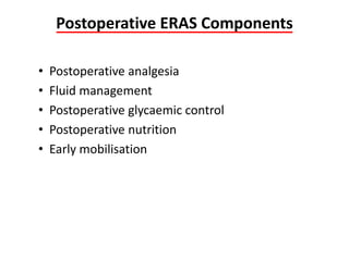 Postoperative ERAS Components
• Postoperative analgesia
• Fluid management
• Postoperative glycaemic control
• Postoperative nutrition
• Early mobilisation
 