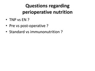 Questions regarding
perioperative nutrition
• TNP vs EN ?
• Pre vs post-operative ?
• Standard vs immunonutrition ?
 