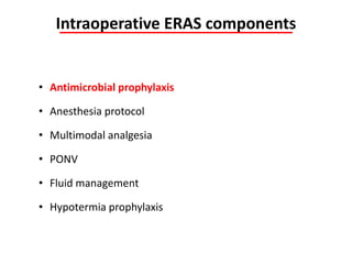 Intraoperative ERAS components
• Antimicrobial prophylaxis
• Anesthesia protocol
• Multimodal analgesia
• PONV
• Fluid management
• Hypotermia prophylaxis
 