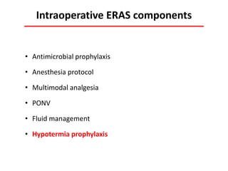 Intraoperative ERAS components
• Antimicrobial prophylaxis
• Anesthesia protocol
• Multimodal analgesia
• PONV
• Fluid management
• Hypotermia prophylaxis
 