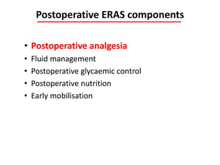 Postoperative ERAS components
• Postoperative analgesia
• Fluid management
• Postoperative glycaemic control
• Postoperative nutrition
• Early mobilisation
 