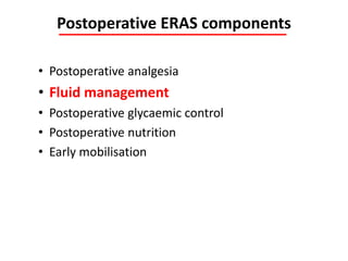 Postoperative ERAS components
• Postoperative analgesia
• Fluid management
• Postoperative glycaemic control
• Postoperative nutrition
• Early mobilisation
 