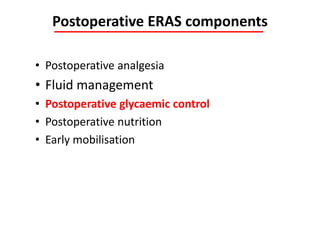 Postoperative ERAS components
• Postoperative analgesia
• Fluid management
• Postoperative glycaemic control
• Postoperative nutrition
• Early mobilisation
 
