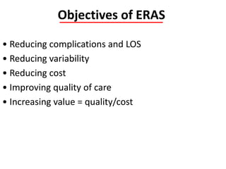 Objectives of ERAS
• Reducing complications and LOS
• Reducing variability
• Reducing cost
• Improving quality of care
• Increasing value = quality/cost
 