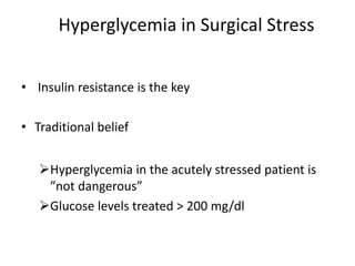 Hyperglycemia in Surgical Stress
• Insulin resistance is the key
• Traditional belief
Hyperglycemia in the acutely stressed patient is
”not dangerous”
Glucose levels treated > 200 mg/dl
 