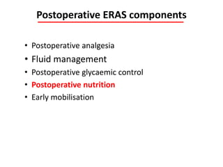Postoperative ERAS components
• Postoperative analgesia
• Fluid management
• Postoperative glycaemic control
• Postoperative nutrition
• Early mobilisation
 