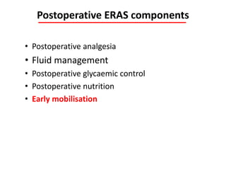 Postoperative ERAS components
• Postoperative analgesia
• Fluid management
• Postoperative glycaemic control
• Postoperative nutrition
• Early mobilisation
 