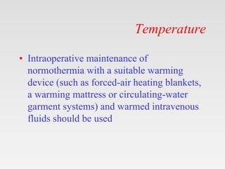 Temperature
• Intraoperative maintenance of
normothermia with a suitable warming
device (such as forced-air heating blanke...