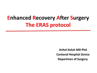 Enhanced Recovery After Surgery
The ERAS protocol
Anhel Koluh MD Phd
Cantonal Hospital Zenica
Departmen of Surgery.
 