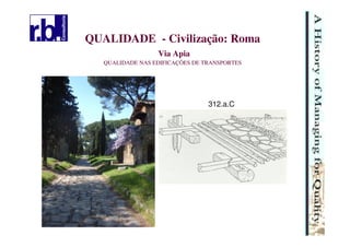 7
QUALIDADE - Civilização: Roma
Via Apia
QUALIDADE NAS EDIFICAÇÕES DE TRANSPORTES
312.a.C
 