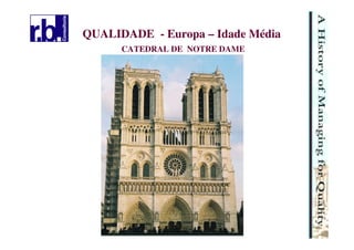 8
QUALIDADE - Europa – Idade Média
CATEDRAL DE NOTRE DAME
 