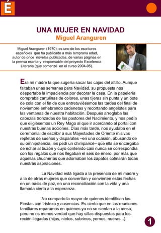 UNA MUJER EN NAVIDAD
Miguel Aranguren
Miguel Aranguren (1970), es uno de los escritores
españoles que ha publicado a más t...