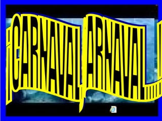 CARNAVAL ¡CARNAVAL,CARNAVAL....! 