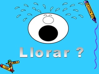 Llorar ? 