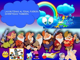 LAS RUTINAS AL FINAL FUERON DIVERTIDAS TAMBIEN. 