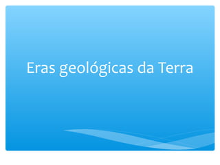 Eras geológicas da Terra
 