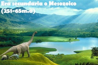 Era secundaria o Mesozoico
(251-65m.a)
 