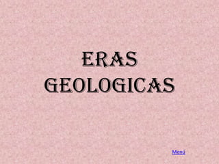 ERAS
GEOLOGICAS
Menú

 