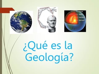¿Qué es la
Geología?
 