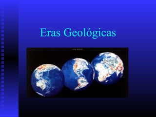 Eras Geológicas
 