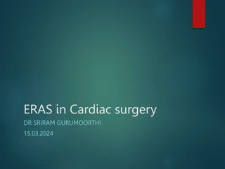 ERAS in Cardiac surgery
DR SRIRAM GURUMOORTHI
15.03.2024
 