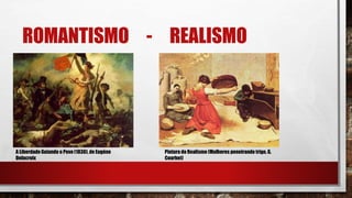 ROMANTISMO - REALISMO
A LiberdadeGuiando o Povo (1830), de Eugène
Delacroix
Pintura do Realismo (Mulheres peneirando trigo, G.
Courbet)
 