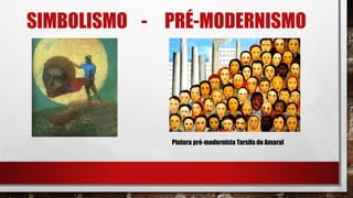SIMBOLISMO - PRÉ-MODERNISMO
Pintura pré-modernista Tarsila do Amaral
 