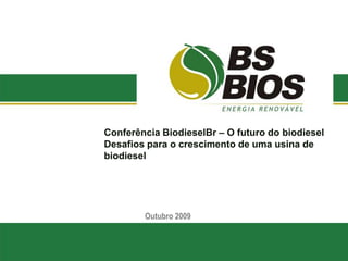 Conferência BiodieselBr – O futuro do biodiesel Desafios para o crescimento de uma usina de biodiesel Outubro 2009 
