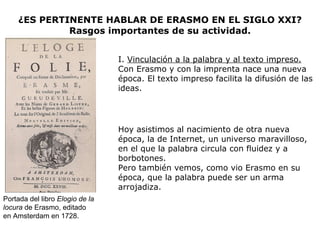 ¿ES PERTINENTE HABLAR DE ERASMO EN EL SIGLO XXI? Rasgos importantes de su actividad. I.  Vinculación a la palabra y al tex...