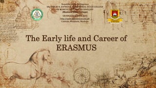 The Early life and Career of
ERASMUS
Republic of the Philippines
DR. EMILIO B. ESPINOSA, SR. MEMORIAL STATE COLLEGE
OF AGRICULTURE AND TECHNOLOGY
(Masbate State College)
GRADUATE SCHOOL (GS)
http://www.debesmscat.edu.ph
Cabitan, Mandaon, Masbate
 
