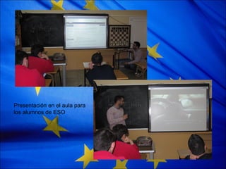 Presentación en el aula para
los alumnos de ESO
 