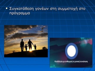  Συγκατάθεση γονέων στη συμμετοχή στοΣυγκατάθεση γονέων στη συμμετοχή στο
πρόγραμμαπρόγραμμα
 