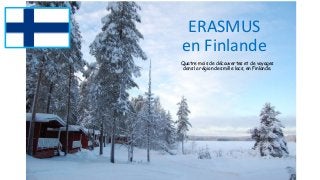 ERASMUS
en Finlande
Quatre mois de découvertes et de voyages
dans la région des mille lacs, en Finlande.
 