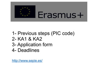 1- Previous steps (PIC code)
2- KA1 & KA2
3- Application form
4- Deadlines
http://www.sepie.es/
 