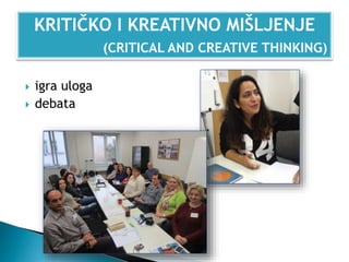  igra uloga
 debata
KRITIČKO I KREATIVNO MIŠLJENJE
(CRITICAL AND CREATIVE THINKING)
 