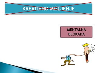 KREATIVNO MIŠLJENJE
MENTALNA
BLOKADA
 