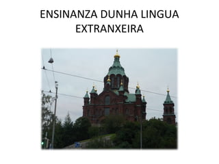 ENSINANZA DUNHA LINGUA
EXTRANXEIRA
 