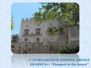 Let us introduce ourselves
1st
GYMNASIUM OF RHODES, GREECE
ERASMUS+: “Passport to the future”
 