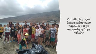 Οι μαθητέςμας σε
δράση καθαρισμού
παραλίας<<Έχω
αποστολή..ηΓη με
καλεί>>
 
