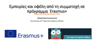 Εμπειρίες και οφέλη από τη συμμετοχή σε
πρόγραμμα Erasmus+
Μποζονέλου Κωνσταντίνα
Διευθύντρια 22ου Δημοτικού Σχολείου Αθήνας
 