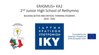 ERASMUS+ KA2
2nd Junior High School of Rethymno
BUILDING ACTIVE AND CRITICAL THINKING STUDENTS
2019 - 2022
 