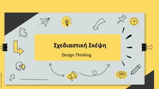 Σχεδιαστική Σκέψη
Design Thinking
 