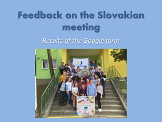 Feedback on the Slovakian
meeting
Results of the Google form
 