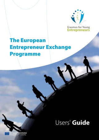 The European
Entrepreneur Exchange
Programme

Users' Guide
European Commission
Enterprise and Industry

 
