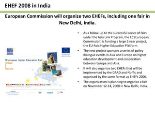 EHEF 2008 in India <ul><li>As a follow-up to the successful series of fairs under the Asia Link Program, the EC (European ...
