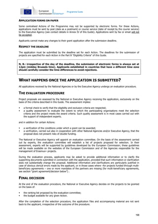 Programme Guide

APPLICATION FORMS ON PAPER
Some centralised Actions of the Programme may not be supported by electronic forms. For these Actions,
applications must be sent by post (date as a postmark) or courier service (date of receipt by the courier service)
to the Executive Agency (see contact details in Annex IV of this Guide). Applications sent by fax or email will not
be accepted.
Applicants cannot make any changes to their grant application after the submission deadline.

RESPECT THE DEADLINE
The application must be submitted by the deadline set for each Action. The deadlines for the submission of
projects are specified for each Action in the Part B "Eligibility Criteria" of this Guide.
N. B.: irrespective of the day of the deadline, the submission of electronic forms is always set at
12pm (midday Brussels time). Applicants established in countries that have a different time zone
should carefully consider the time differences to avoid rejections.

WHAT HAPPENS ONCE THE APPLICATION IS SUBMITTED?
All applications received by the National Agencies or by the Executive Agency undergo an evaluation procedure.

THE EVALUATION PROCEDURE
Project proposals are assessed by the National or Executive Agency receiving the application, exclusively on the
basis of the criteria described in this Guide. The assessment implies:



a formal check to verify that the eligibility and exclusion criteria are respected;
a quality assessment to evaluate the extent to which the participating organisations meet the selection
criteria and the project meets the award criteria. Such quality assessment is in most cases carried out with
the support of independent experts.

and in addition for certain Actions:



a verification of the conditions under which a grant can be awarded;
a verification, carried out also in cooperation with other National Agencies and/or Executive Agency, that the
proposal does not present risks of double funding.

The National or Executive Agency will appoint an evaluation committee. On the basis of the assessment carried
out by experts, the evaluation committee will establish a list of projects proposed for selection. In their
assessment, experts will be supported by guidelines developed by the European Commission; these guidelines
will be made available on the websites of the European Commission and of the Agencies responsible for the
management of Erasmus+ projects.
During the evaluation process, applicants may be asked to provide additional information or to clarify the
supporting documents submitted in connection with the application, provided that such information or clarification
does not substantially change the proposal. Additional information and clarifications are particularly justified in
case of obvious clerical errors made by the applicant, or in those cases where –for projects funded through multibeneficiary agreements – one or more mandates of the partners are missing (for multi-beneficiary agreements,
see section “grant agreement/decision below”) .

FINAL DECISION
At the end of the evaluation procedure, the National or Executive Agency decides on the projects to be granted
on the basis of:



the ranking list proposed by the evaluation committee;
the budget available for any given Action.

After the completion of the selection procedure, the application files and accompanying material are not sent
back to the applicant, irrespective of the outcome of the procedure.

198

 