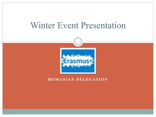 ROMANIAN DELEGATION
Winter Event Presentation
 